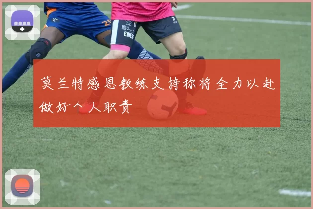 莫兰特感恩教练支持称将全力以赴做好个人职责